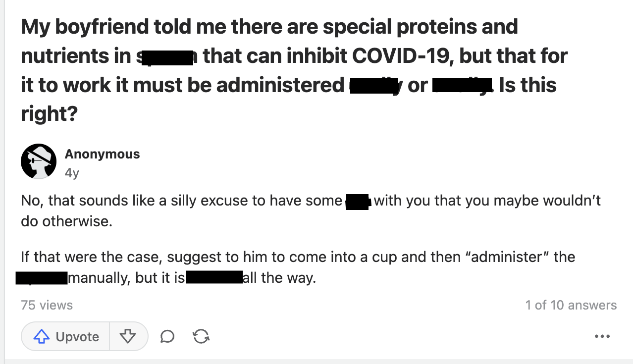 screenshot - My boyfriend told me there are special proteins and nutrients in that can inhibit Covid19, but that for it to work it must be administered or _ Is this right? Anonymous 4y No, that sounds a silly excuse to have some do otherwise. with you tha